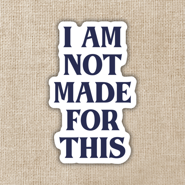 I Am Not Made For This Sticker | Daughter of No Worlds