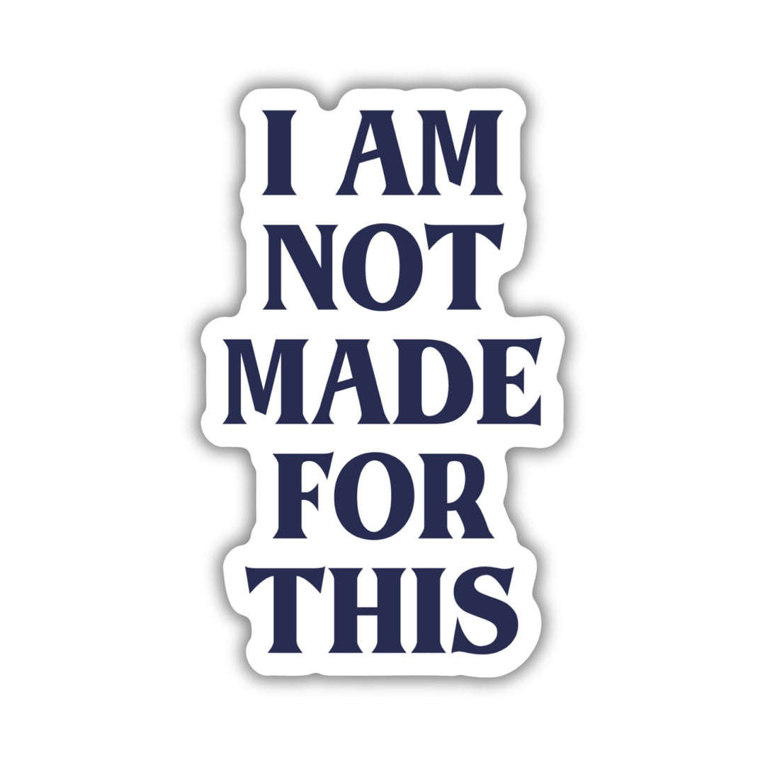 I Am Not Made For This Sticker | Daughter of No Worlds
