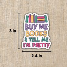 Load image into Gallery viewer, Buy Me Books &amp; Tell Me I&#39;m Pretty Sticker
