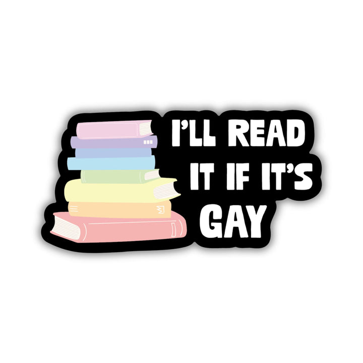 I’ll Read It If It’s Gay Sticker