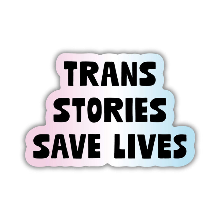 Trans Stories Save Lives Sticker