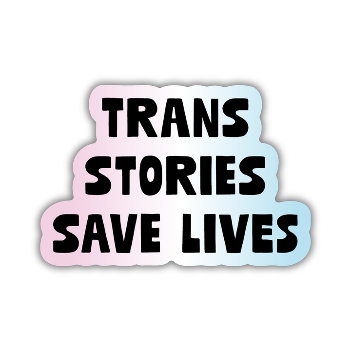 Trans Stories Save Lives Sticker
