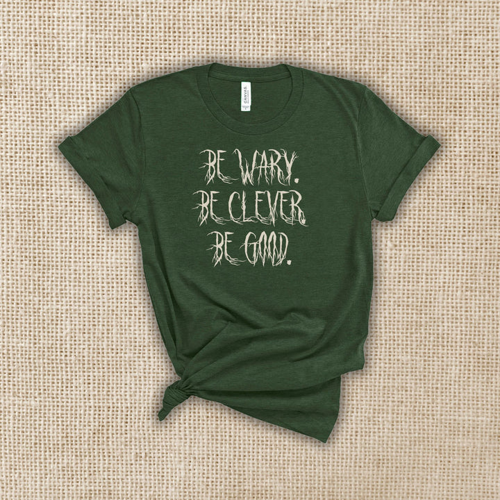 Be Wary Be Clever Be Good T-Shirt | One Dark Window