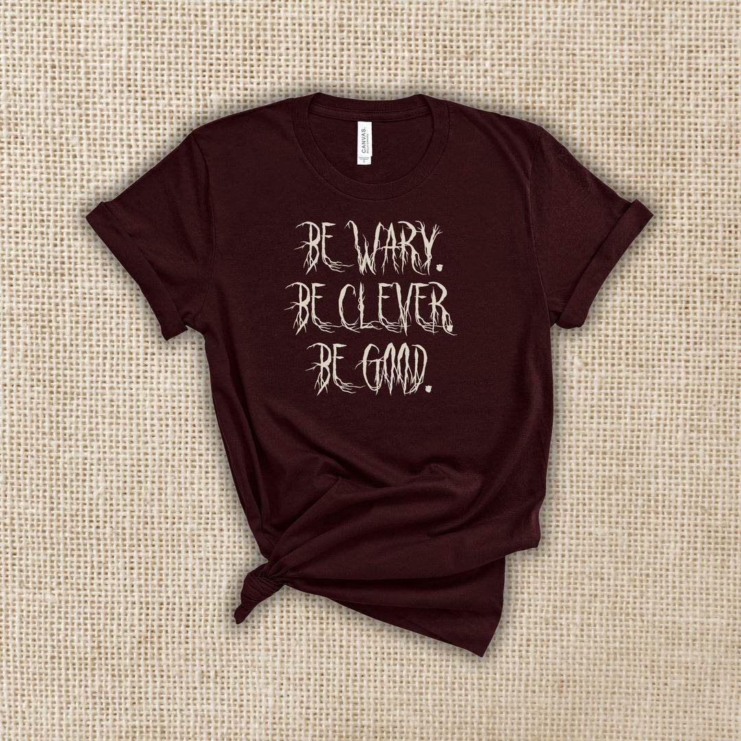 Be Wary Be Clever Be Good T-Shirt | One Dark Window