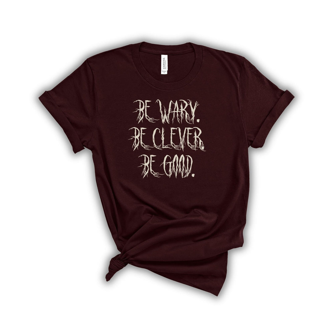 Be Wary Be Clever Be Good T-Shirt | One Dark Window