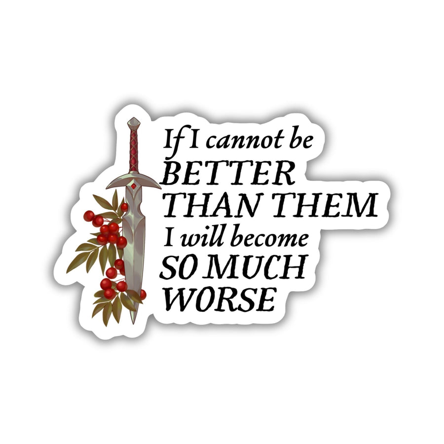 Cruel Prince quote sticker: ‘If I cannot be better than them I will become so much worse’ with a dagger.