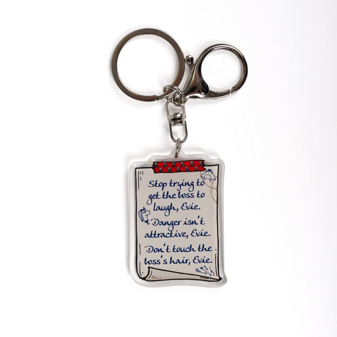 Acrylic keychain of a scroll with a list: ‘Stop trying to get the boss to laugh, Evie. Danger isn’t attractive, Evie. Don’t touch the boss’s hair, Evie.’