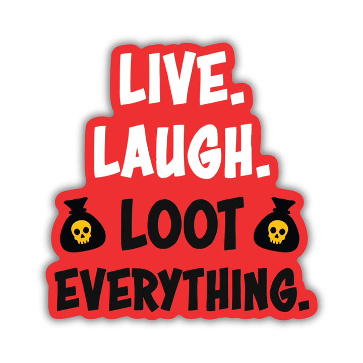 Sticker of ‘Live. Laugh. Loot Everything.’ Text on a red background with money bags with yellow skulls next to Loot Everything.