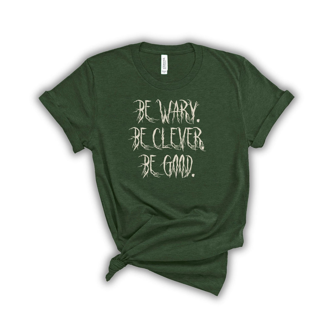 Be Wary Be Clever Be Good T-Shirt | One Dark Window