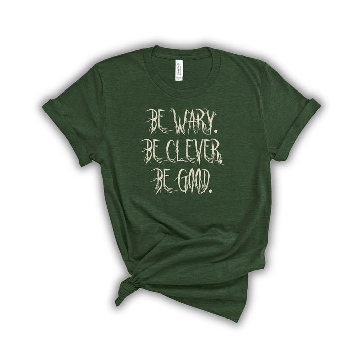 Be Wary Be Clever Be Good T-Shirt | One Dark Window