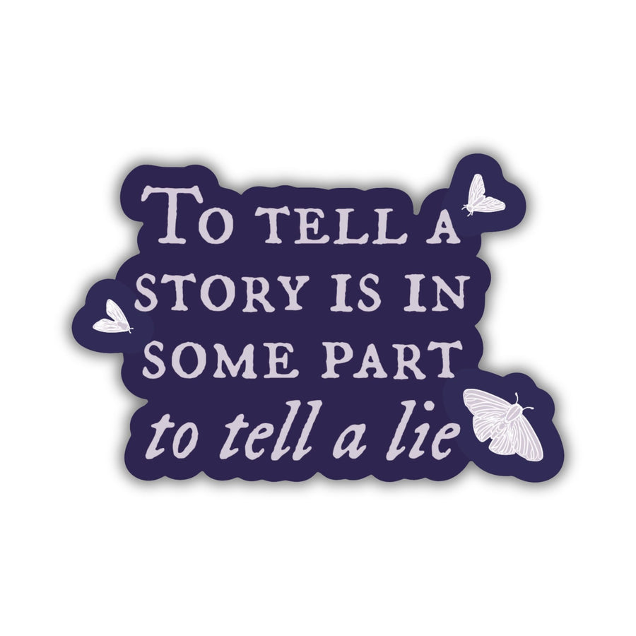 Quote sticker from Knight and the Moth ‘To tell a story is to in some part tell a lie.’ Dark purple sticker with white text.