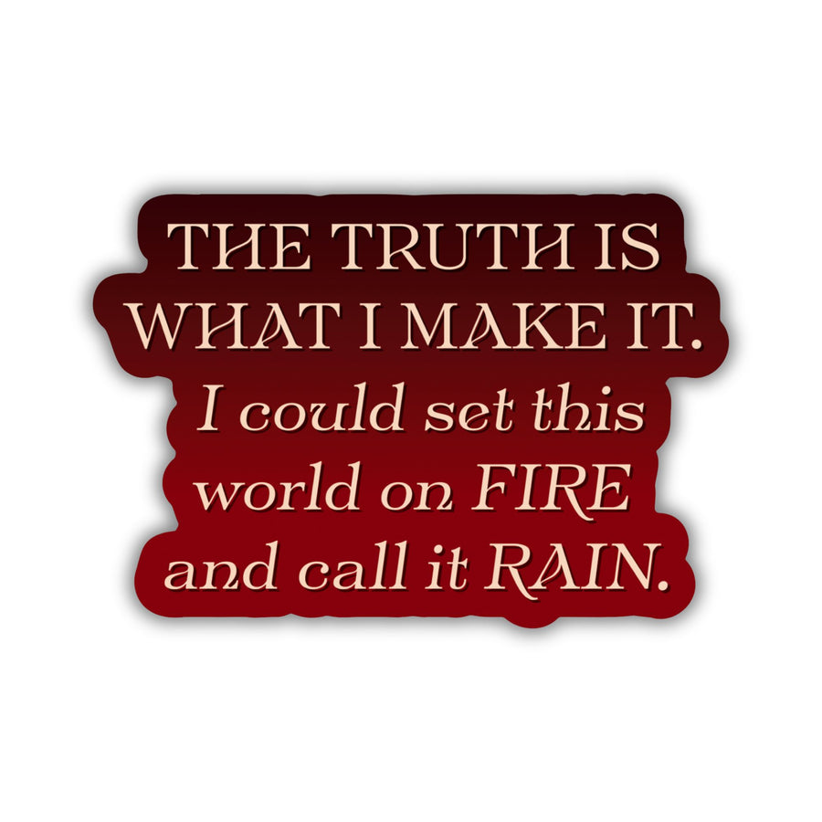 Red Queen quote sticker with tan text on a red background. Text reads ‘The truth is what I make it. I could set this world on fire and call it rain.’
