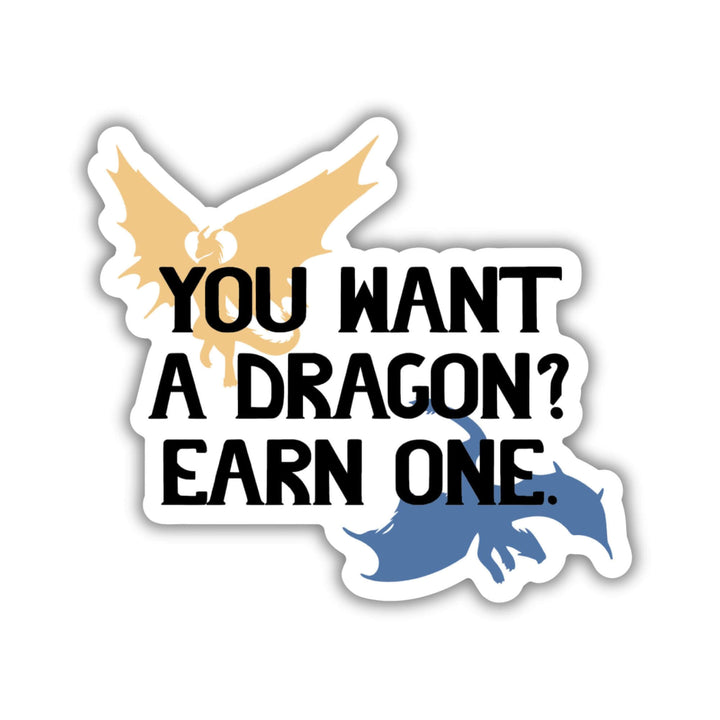 Sticker with a golden and blue dragon in each corner that says ‘You want a dragon? Earn one’ in black letters. 