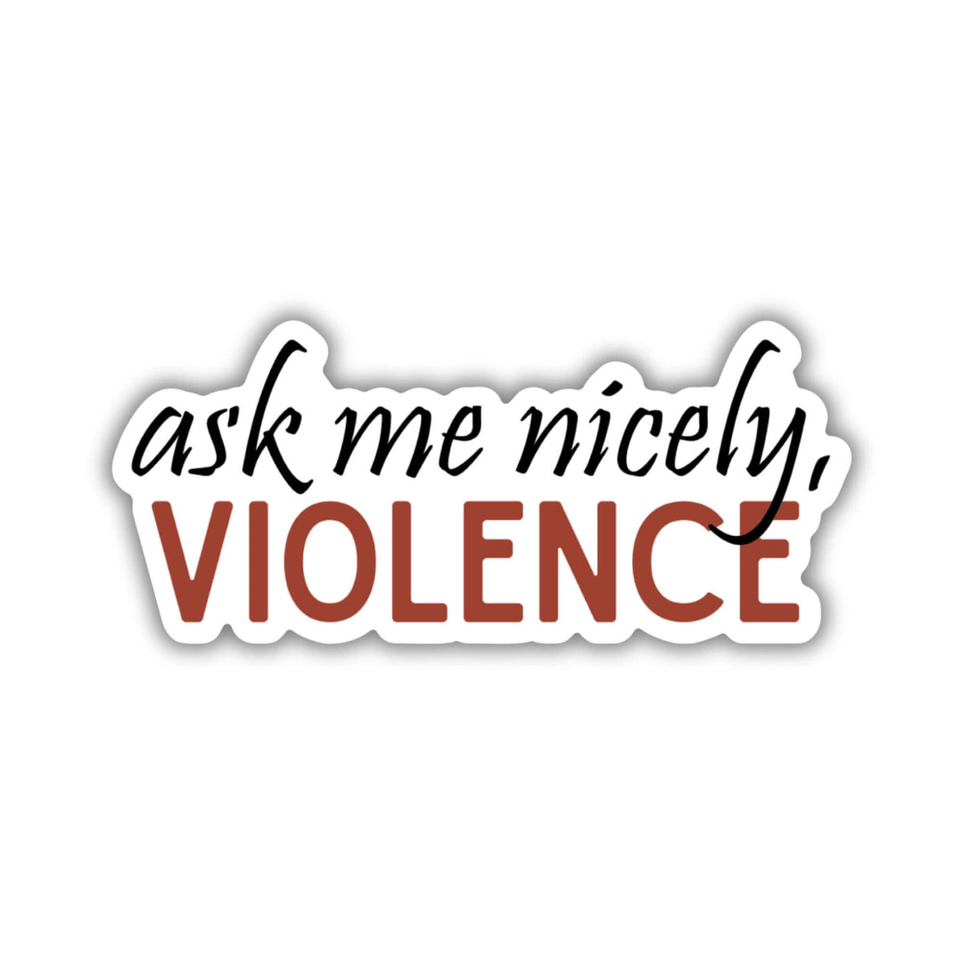 Fourth Wing quote sticker: ‘Ask me nicely, Violence’ in red and black letters.