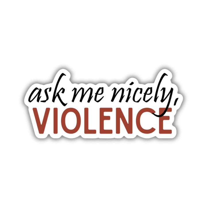 Fourth Wing quote sticker: ‘Ask me nicely, Violence’ in red and black letters.