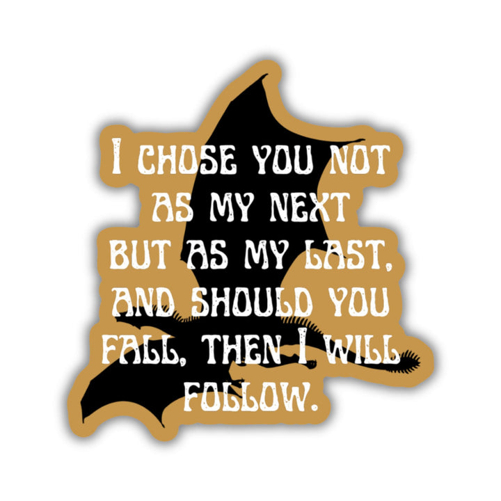 Sticker of a black dragon on a gold background with the Fourth Wing quote: ‘I choose you not as my next but as my last, and should you fall then I will follow.’ 