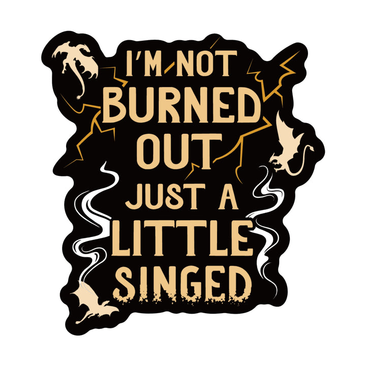 Sticker that reads ‘I’m not burned out just a little singed’. 