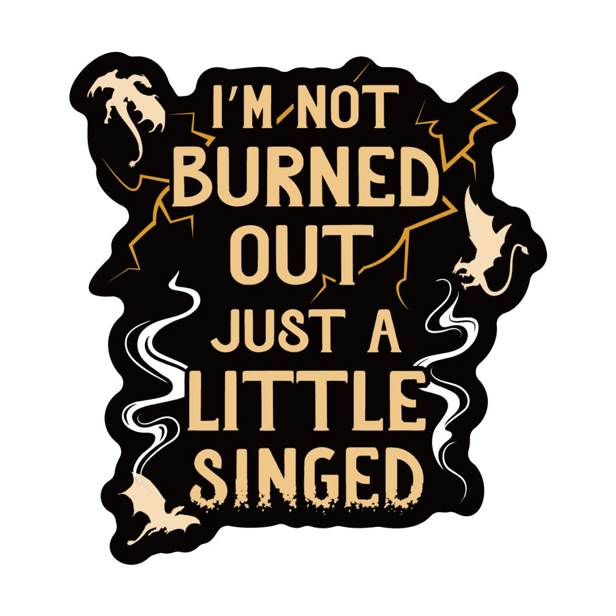 Sticker that reads ‘I’m not burned out just a little singed’. 