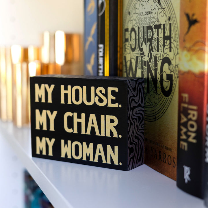 My House. My Chair. My Woman. Bookshelf Sign | Fourth Wing