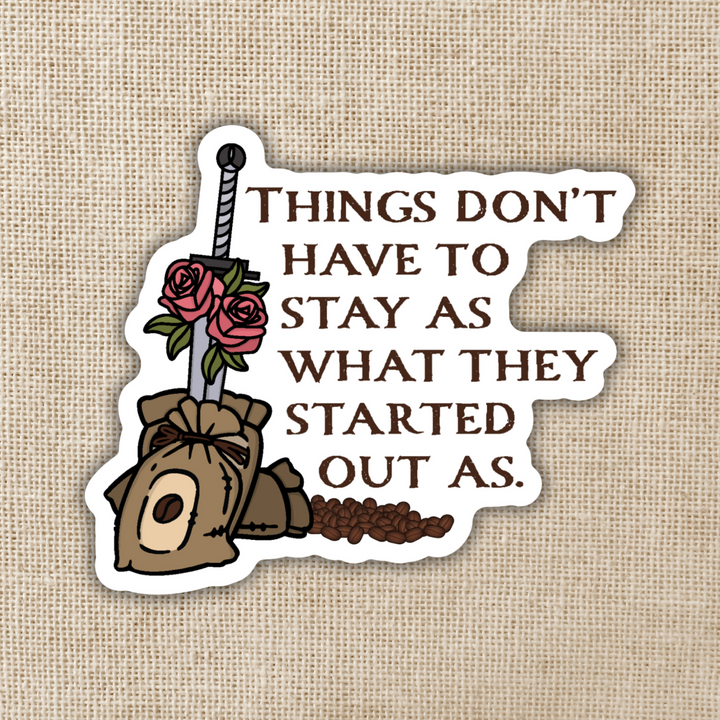 Things Don't Have To Stay As What They Started Out Sticker | Legends & Lattes