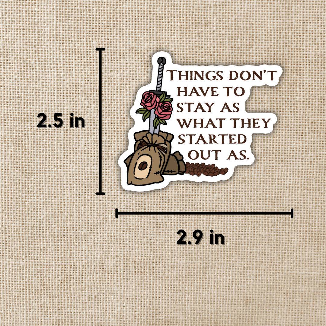 Things Don't Have To Stay As What They Started Out Sticker | Legends & Lattes