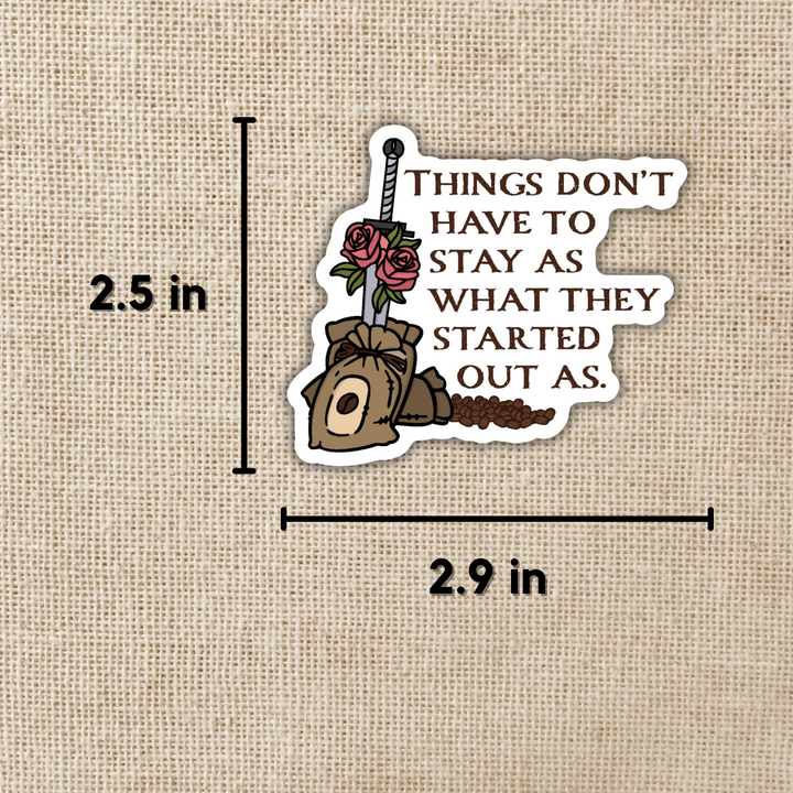 Things Don't Have To Stay As What They Started Out Sticker | Legends & Lattes