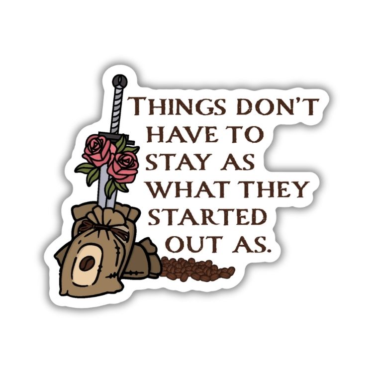 Things Don't Have To Stay As What They Started Out Sticker | Legends & Lattes