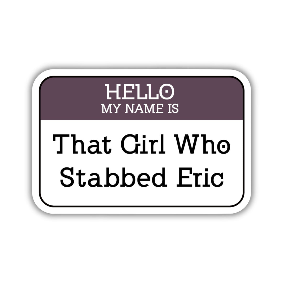Sticker of a ‘Hello my name is…’ nametag. The top is purple with ‘That Girl Who Stabbed Eric’ in the white space. From Divergent.