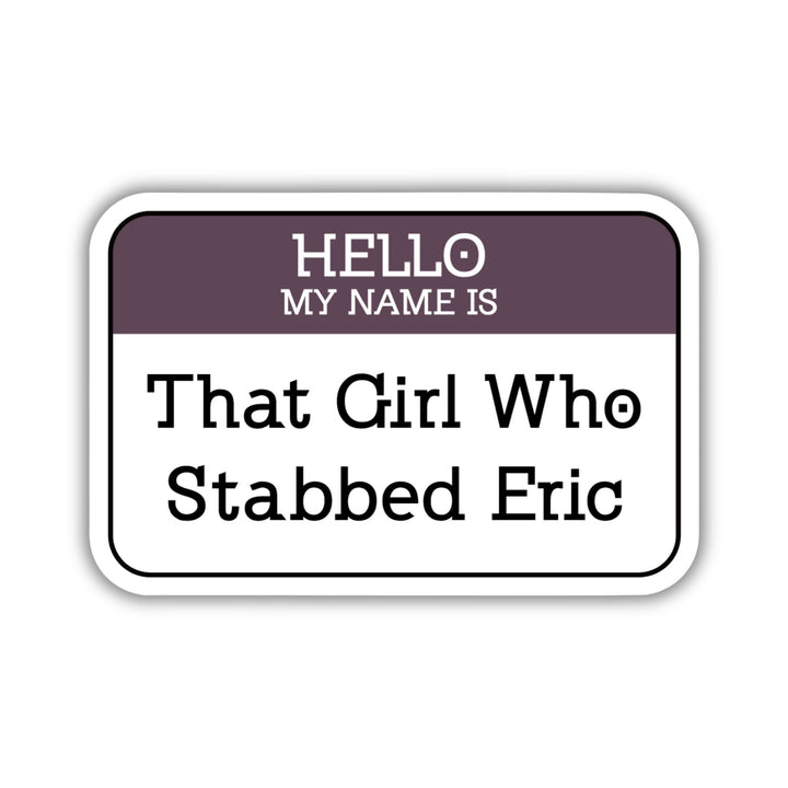 Sticker of a ‘Hello my name is…’ nametag. The top is purple with ‘That Girl Who Stabbed Eric’ in the white space. From Divergent.
