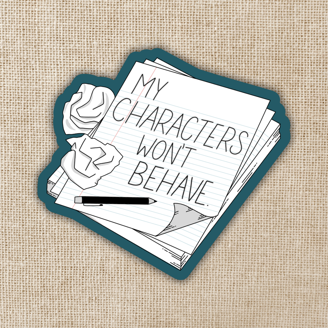 My Characters Won’t Behave Sticker