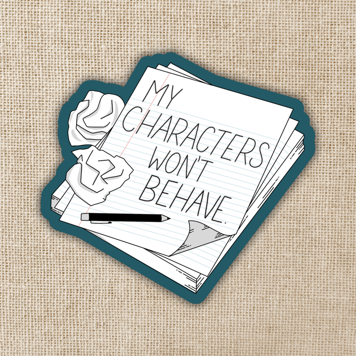 My Characters Won’t Behave Sticker