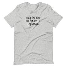 Load image into Gallery viewer, Only The Bad Can Be Influenced T-Shirt
