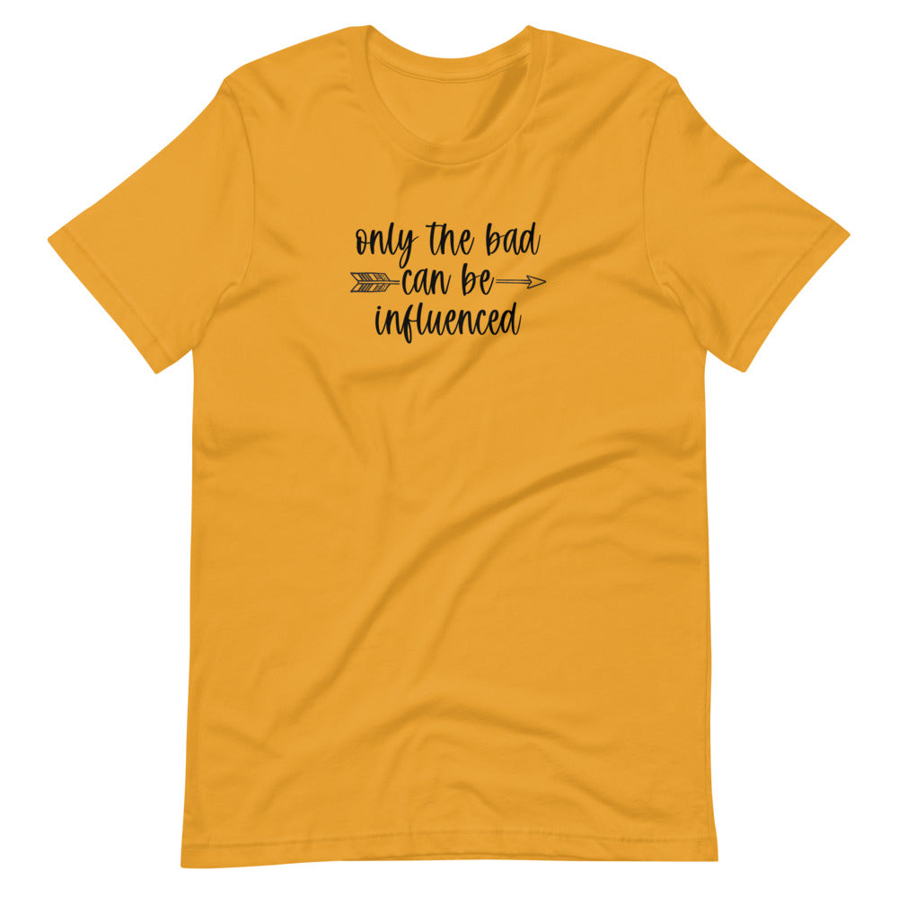 Only The Bad Can Be Influenced T-Shirt